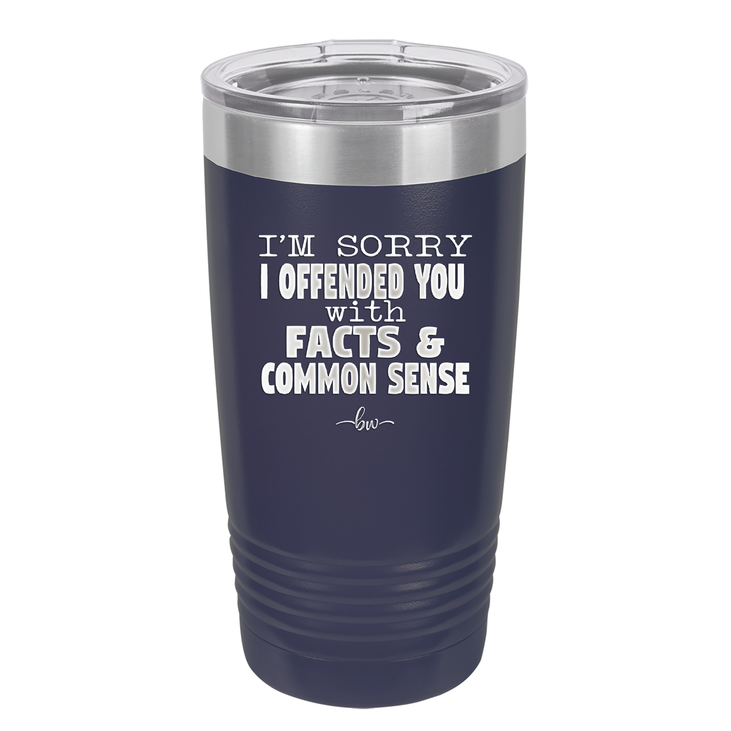 I'm Sorry I've Offended You With Facts and Common Sense - Laser Engraved Stainless Steel Drinkware - 2213 -