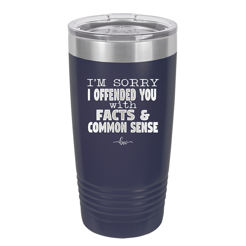 I'm Sorry I've Offended You With Facts and Common Sense - Laser Engraved Stainless Steel Drinkware - 2213 -
