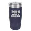 I'm Sorry I've Offended You With Facts and Common Sense - Laser Engraved Stainless Steel Drinkware - 2213 -