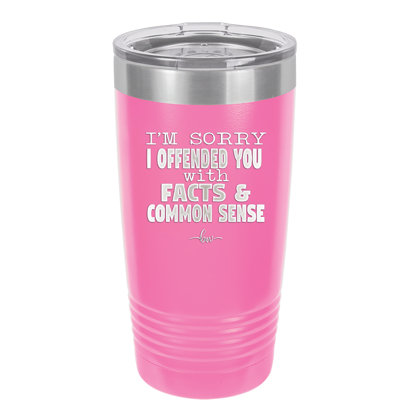 I'm Sorry I've Offended You With Facts and Common Sense - Laser Engraved Stainless Steel Drinkware - 2213 -