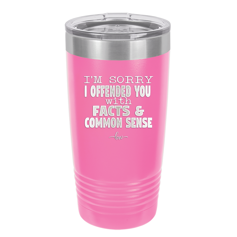 I'm Sorry I've Offended You With Facts and Common Sense - Laser Engraved Stainless Steel Drinkware - 2213 -