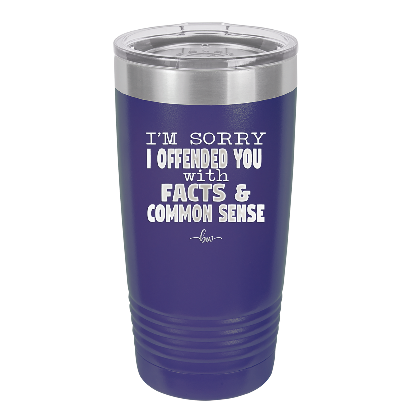 I'm Sorry I've Offended You With Facts and Common Sense - Laser Engraved Stainless Steel Drinkware - 2213 -