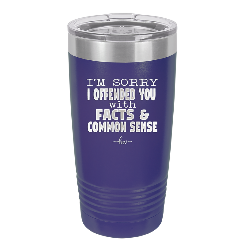 I'm Sorry I've Offended You With Facts and Common Sense - Laser Engraved Stainless Steel Drinkware - 2213 -