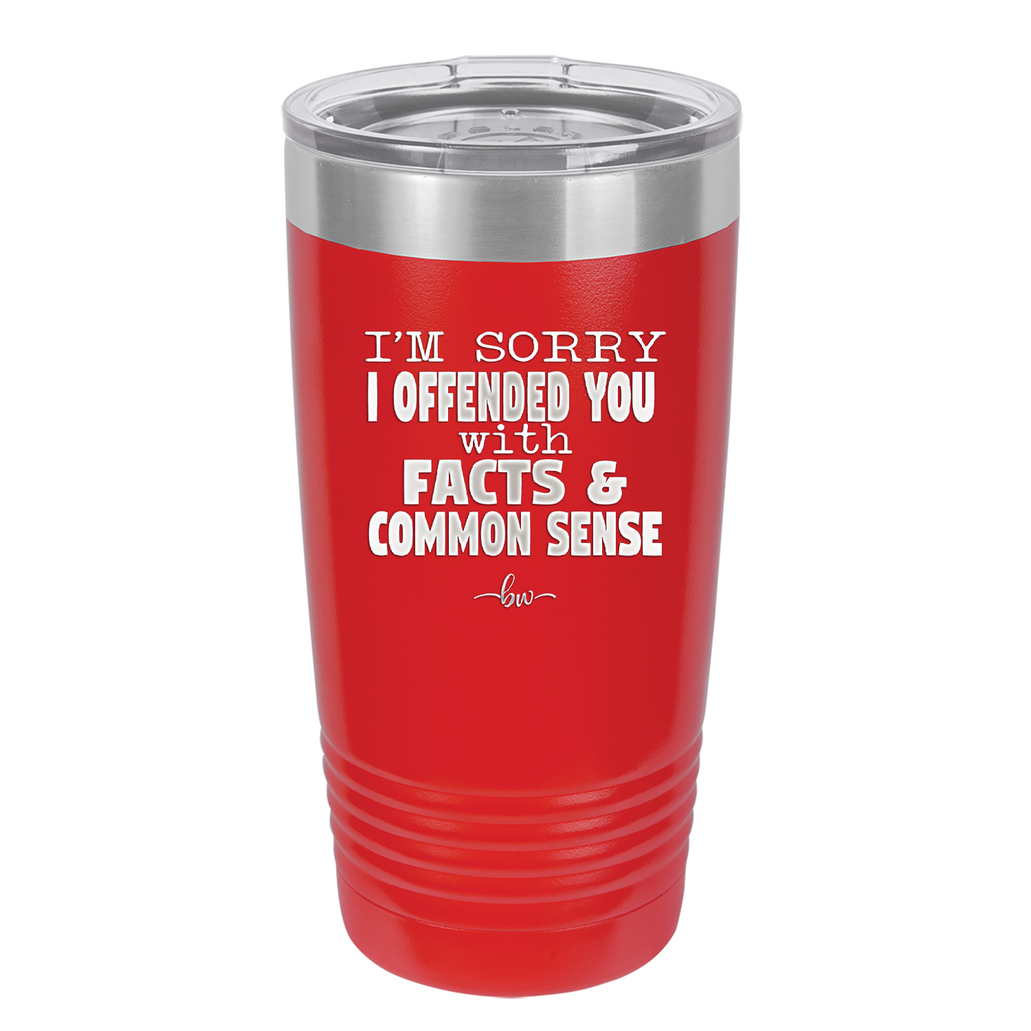 I'm Sorry I've Offended You With Facts and Common Sense - Laser Engraved Stainless Steel Drinkware - 2213 -