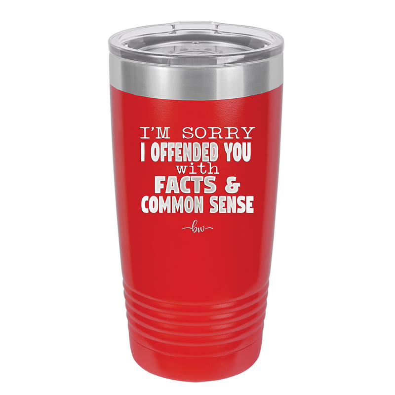 I'm Sorry I've Offended You With Facts and Common Sense - Laser Engraved Stainless Steel Drinkware - 2213 -