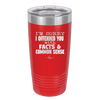 I'm Sorry I've Offended You With Facts and Common Sense - Laser Engraved Stainless Steel Drinkware - 2213 -