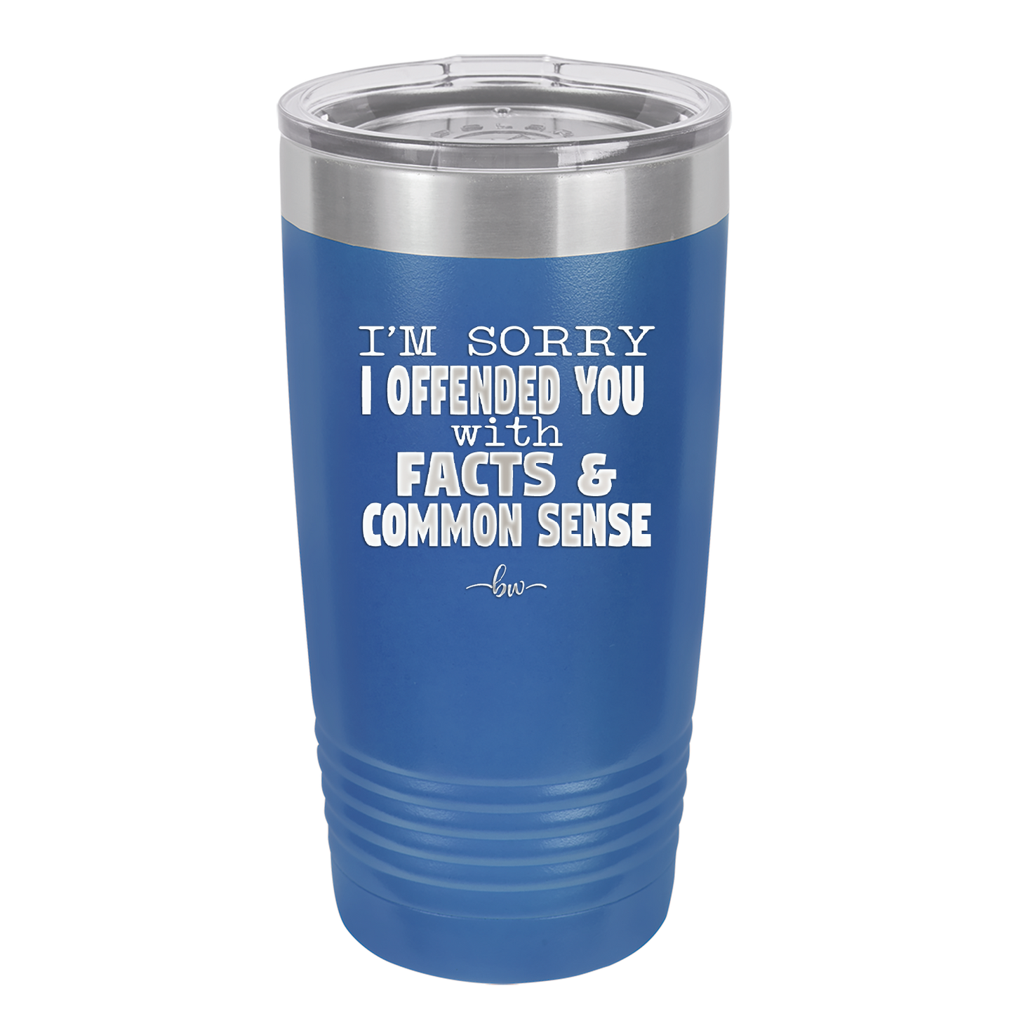 I'm Sorry I've Offended You With Facts and Common Sense - Laser Engraved Stainless Steel Drinkware - 2213 -