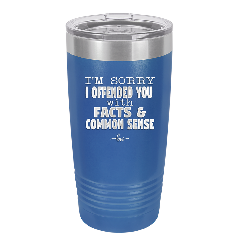 I'm Sorry I've Offended You With Facts and Common Sense - Laser Engraved Stainless Steel Drinkware - 2213 -