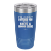 I'm Sorry I've Offended You With Facts and Common Sense - Laser Engraved Stainless Steel Drinkware - 2213 -