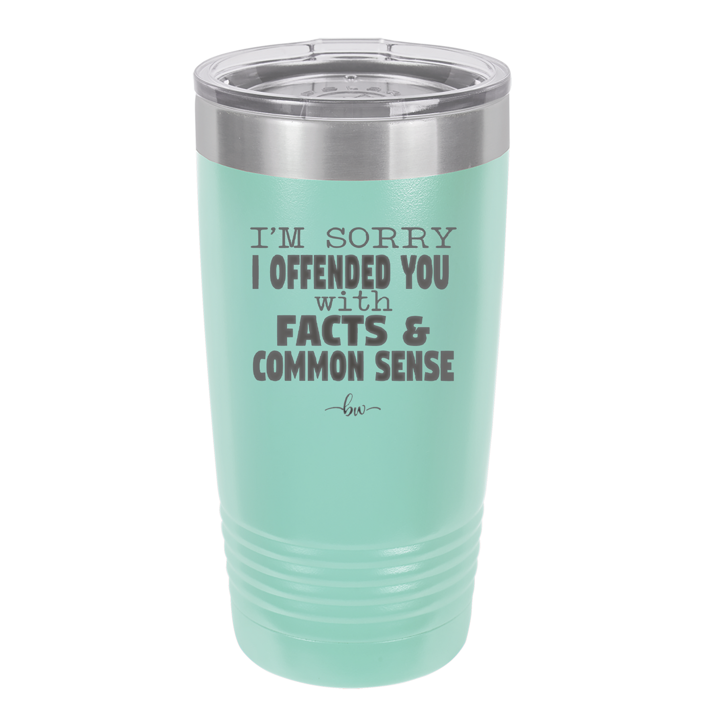 I'm Sorry I've Offended You With Facts and Common Sense - Laser Engraved Stainless Steel Drinkware - 2213 -