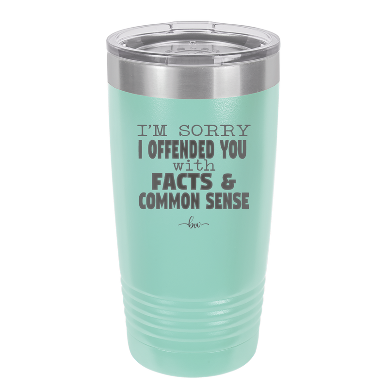 I'm Sorry I've Offended You With Facts and Common Sense - Laser Engraved Stainless Steel Drinkware - 2213 -