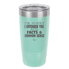 I'm Sorry I've Offended You With Facts and Common Sense - Laser Engraved Stainless Steel Drinkware - 2213 -