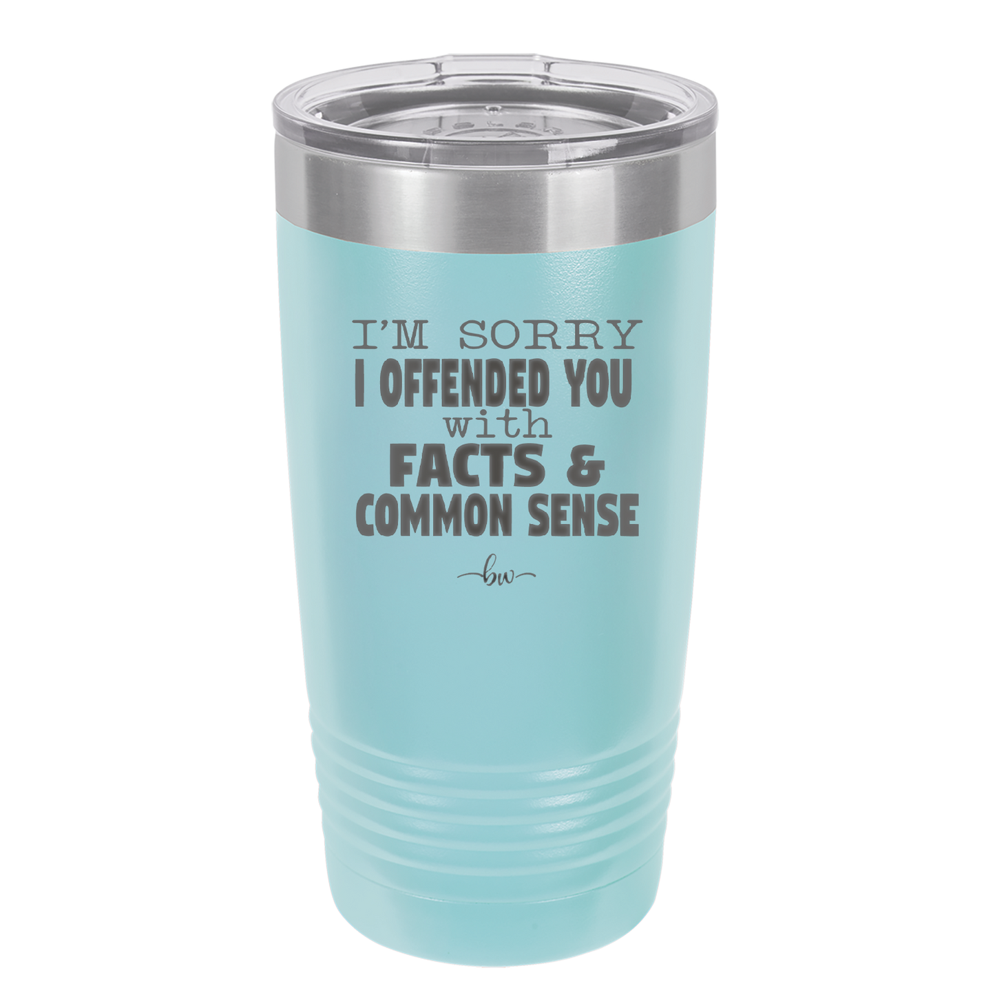I'm Sorry I've Offended You With Facts and Common Sense - Laser Engraved Stainless Steel Drinkware - 2213 -