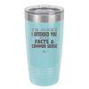 I'm Sorry I've Offended You With Facts and Common Sense - Laser Engraved Stainless Steel Drinkware - 2213 -