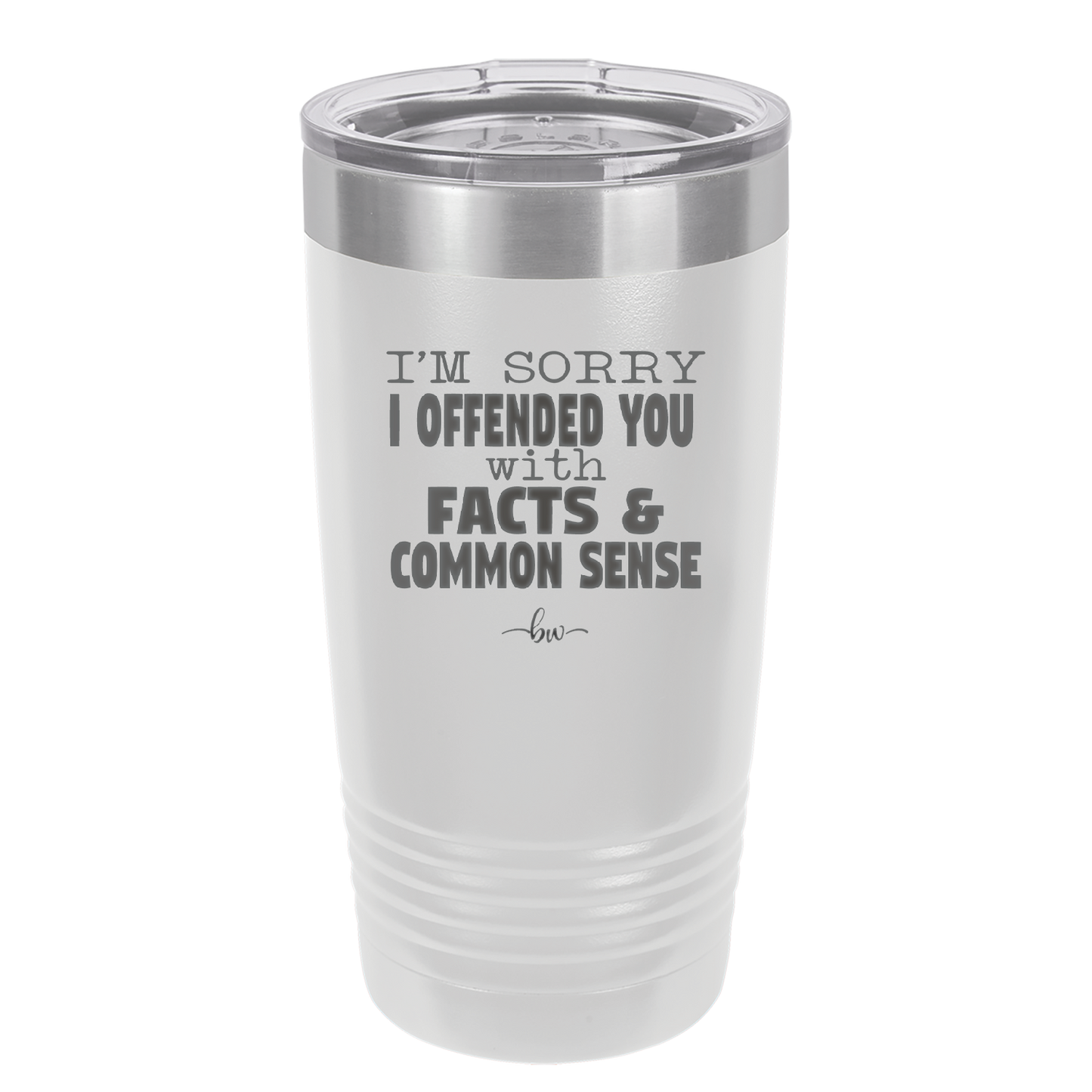 I'm Sorry I've Offended You With Facts and Common Sense - Laser Engraved Stainless Steel Drinkware - 2213 -