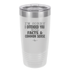 I'm Sorry I've Offended You With Facts and Common Sense - Laser Engraved Stainless Steel Drinkware - 2213 -