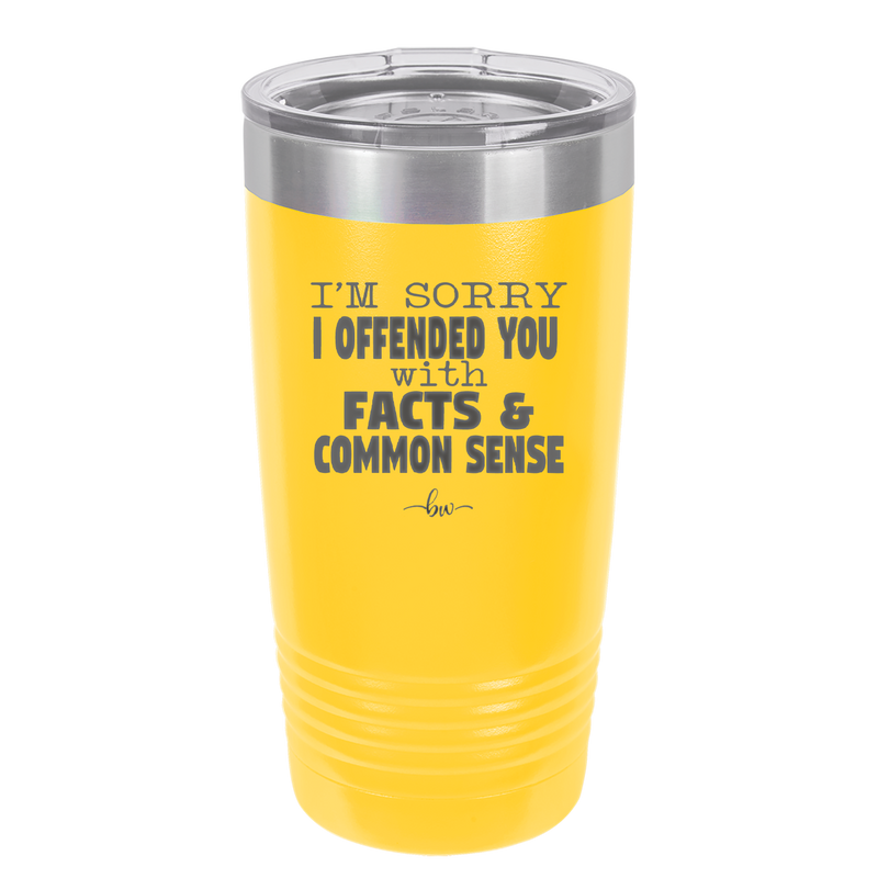 I'm Sorry I've Offended You With Facts and Common Sense - Laser Engraved Stainless Steel Drinkware - 2213 -