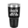 I'm Sorry I've Offended You With Facts and Common Sense - Laser Engraved Stainless Steel Drinkware - 2213 -