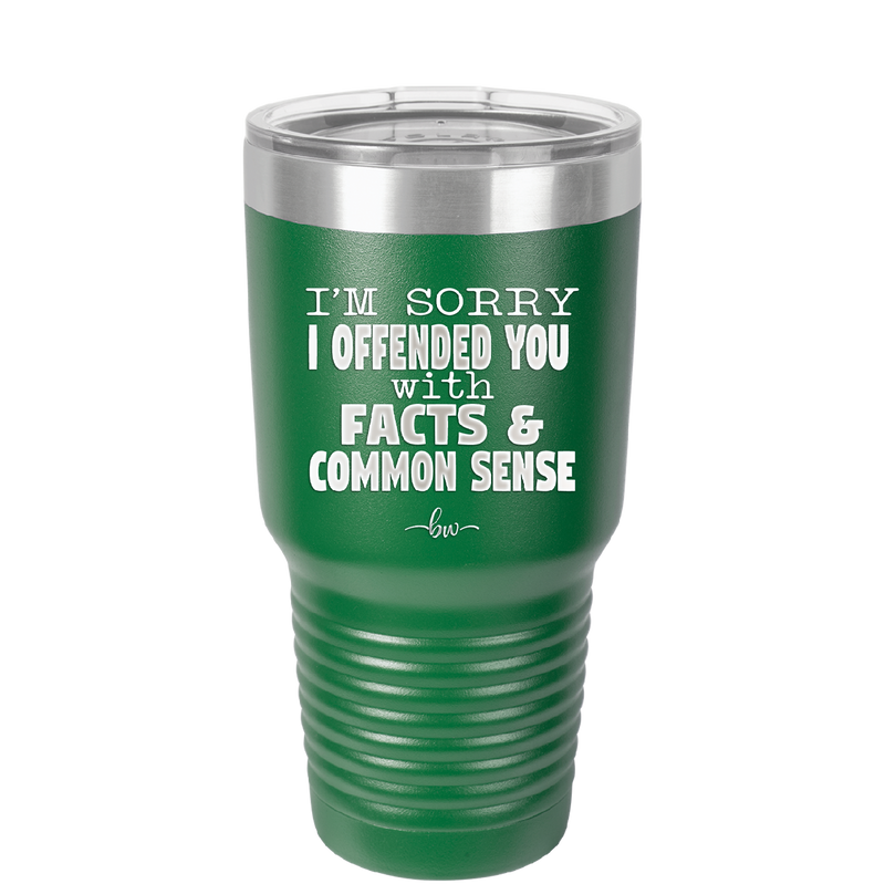 I'm Sorry I've Offended You With Facts and Common Sense - Laser Engraved Stainless Steel Drinkware - 2213 -
