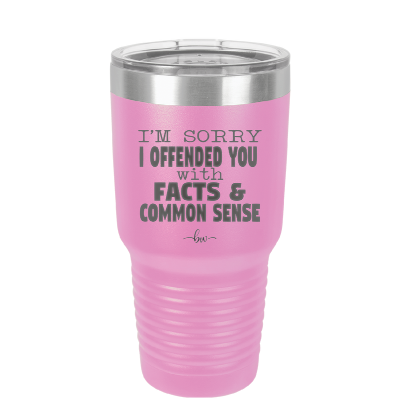 I'm Sorry I've Offended You With Facts and Common Sense - Laser Engraved Stainless Steel Drinkware - 2213 -