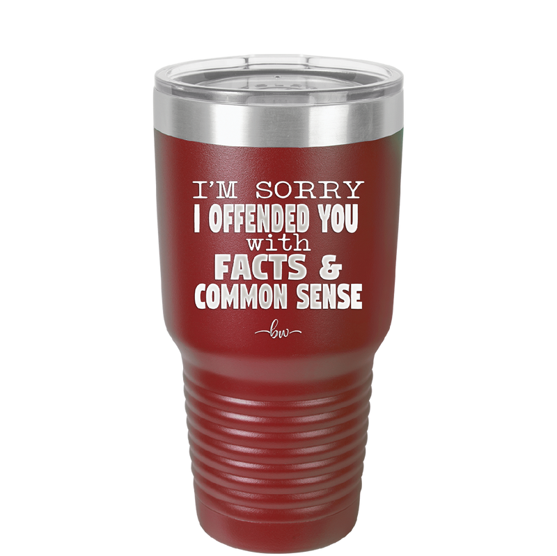 I'm Sorry I've Offended You With Facts and Common Sense - Laser Engraved Stainless Steel Drinkware - 2213 -