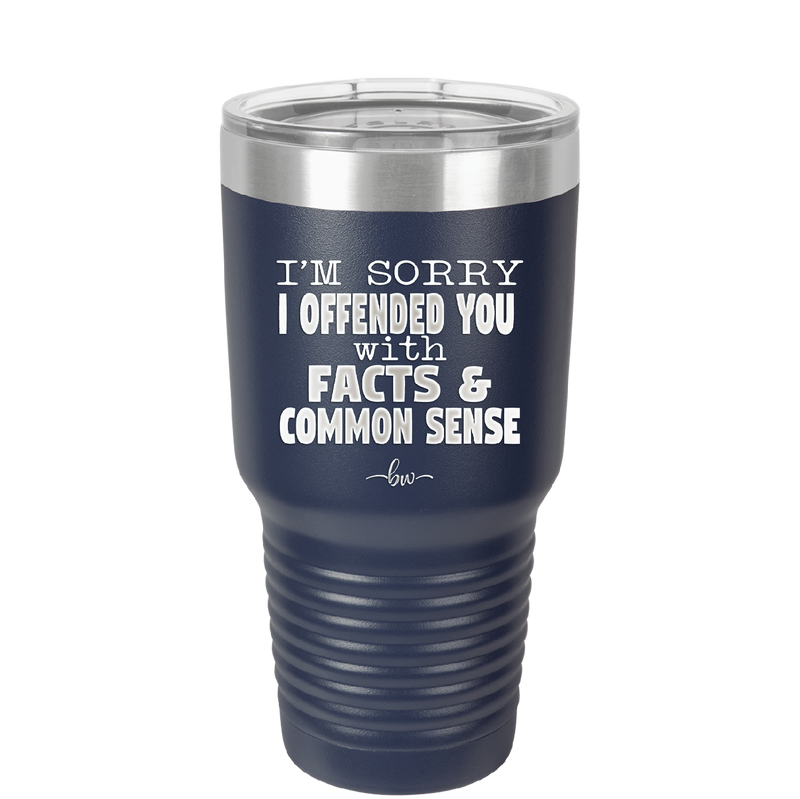 I'm Sorry I've Offended You With Facts and Common Sense - Laser Engraved Stainless Steel Drinkware - 2213 -