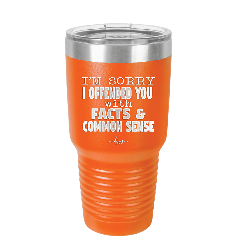 I'm Sorry I've Offended You With Facts and Common Sense - Laser Engraved Stainless Steel Drinkware - 2213 -