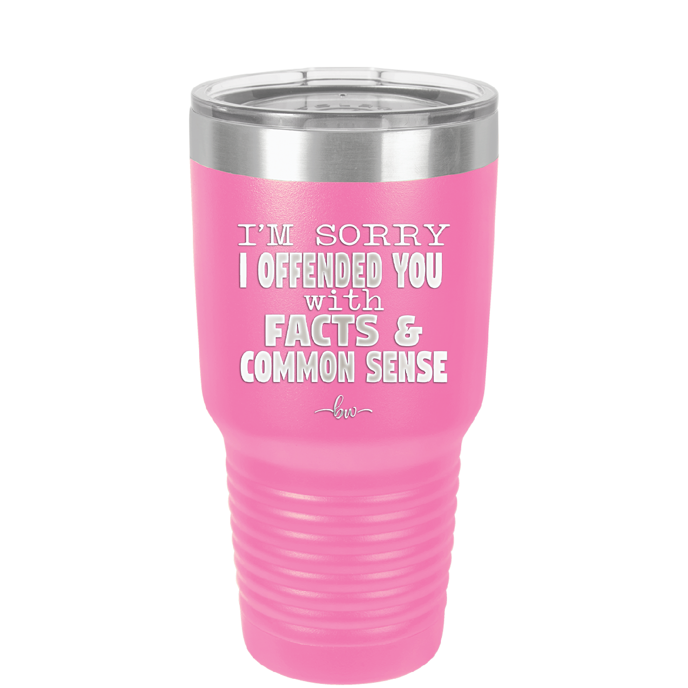 I'm Sorry I've Offended You With Facts and Common Sense - Laser Engraved Stainless Steel Drinkware - 2213 -