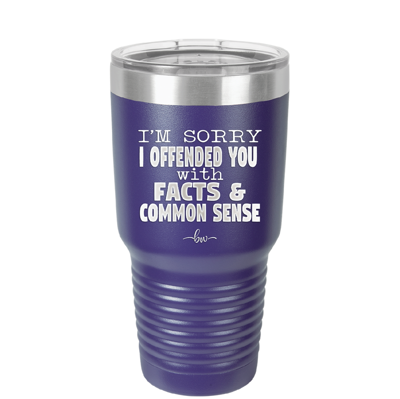 I'm Sorry I've Offended You With Facts and Common Sense - Laser Engraved Stainless Steel Drinkware - 2213 -