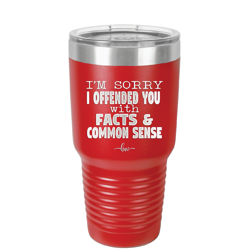I'm Sorry I've Offended You With Facts and Common Sense - Laser Engraved Stainless Steel Drinkware - 2213 -
