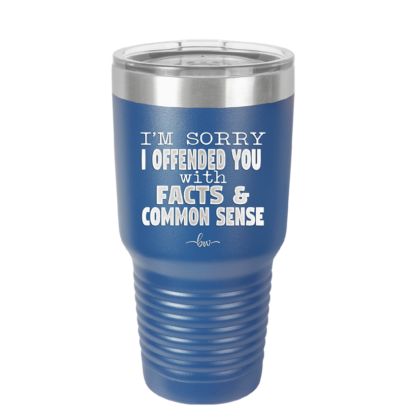 I'm Sorry I've Offended You With Facts and Common Sense - Laser Engraved Stainless Steel Drinkware - 2213 -