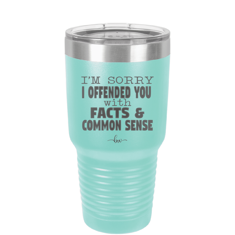 I'm Sorry I've Offended You With Facts and Common Sense - Laser Engraved Stainless Steel Drinkware - 2213 -