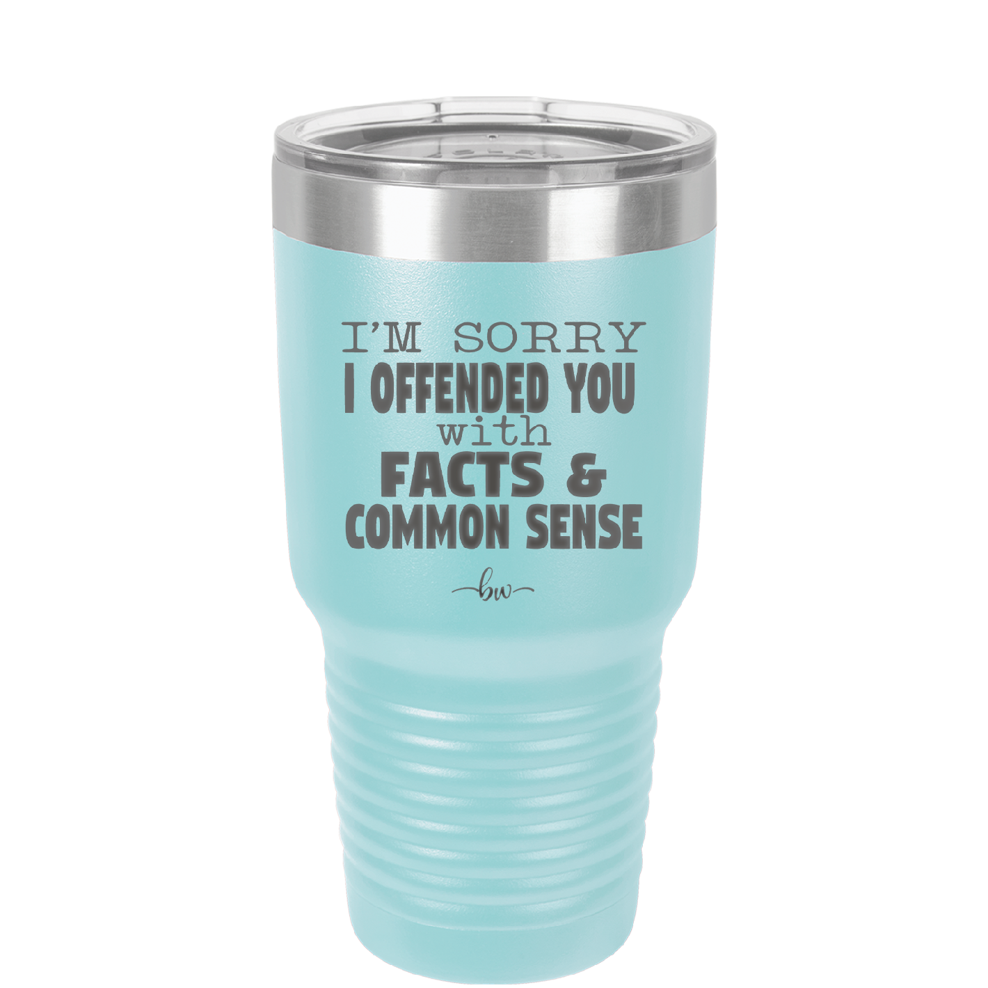 I'm Sorry I've Offended You With Facts and Common Sense - Laser Engraved Stainless Steel Drinkware - 2213 -