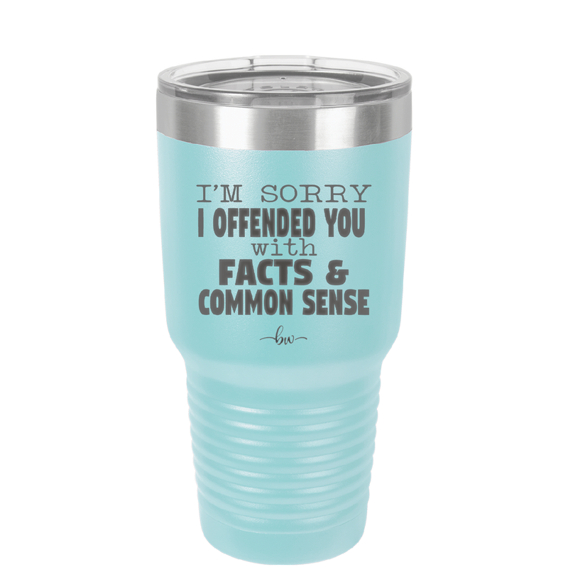 I'm Sorry I've Offended You With Facts and Common Sense - Laser Engraved Stainless Steel Drinkware - 2213 -