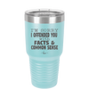 I'm Sorry I've Offended You With Facts and Common Sense - Laser Engraved Stainless Steel Drinkware - 2213 -