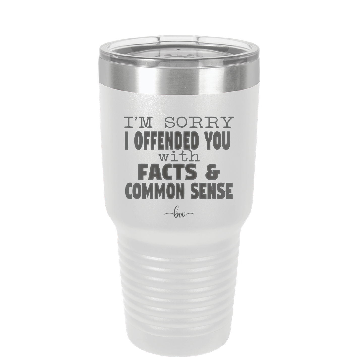 I'm Sorry I've Offended You With Facts and Common Sense - Laser Engraved Stainless Steel Drinkware - 2213 -