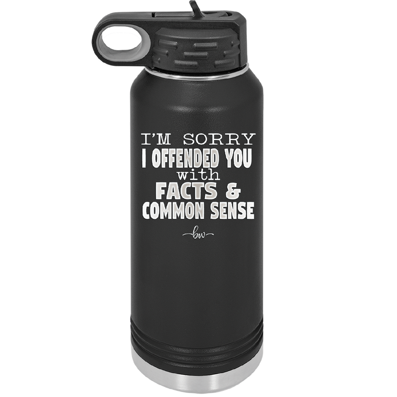 I'm Sorry I've Offended You With Facts and Common Sense - Laser Engraved Stainless Steel Drinkware - 2213 -
