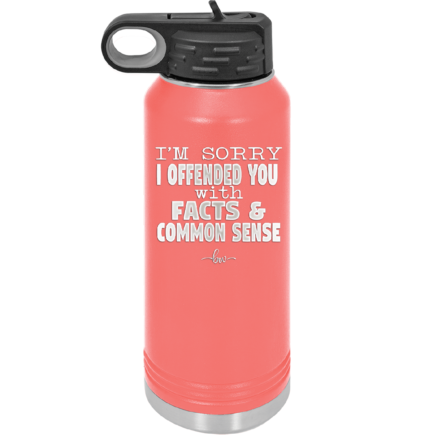 I'm Sorry I've Offended You With Facts and Common Sense - Laser Engraved Stainless Steel Drinkware - 2213 -