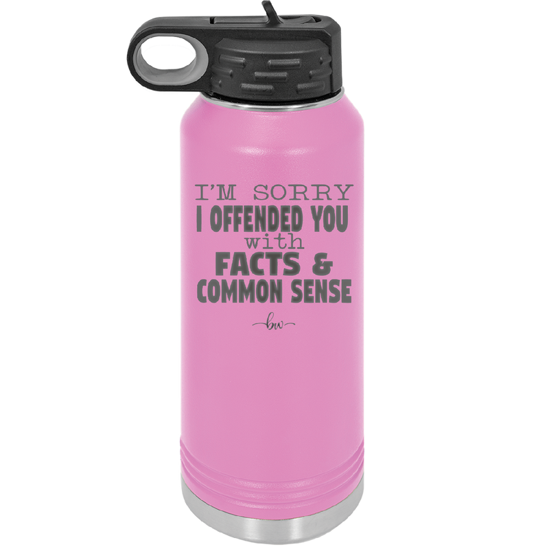 I'm Sorry I've Offended You With Facts and Common Sense - Laser Engraved Stainless Steel Drinkware - 2213 -