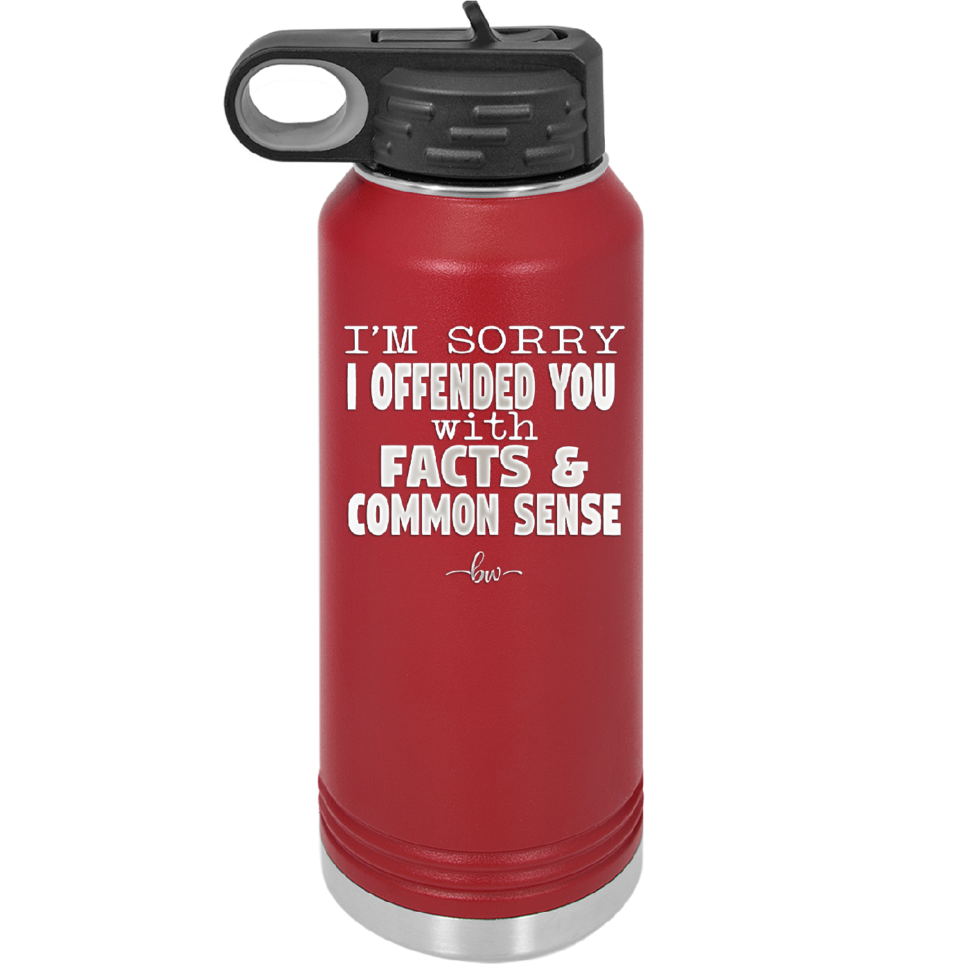 I'm Sorry I've Offended You With Facts and Common Sense - Laser Engraved Stainless Steel Drinkware - 2213 -