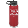 I'm Sorry I've Offended You With Facts and Common Sense - Laser Engraved Stainless Steel Drinkware - 2213 -