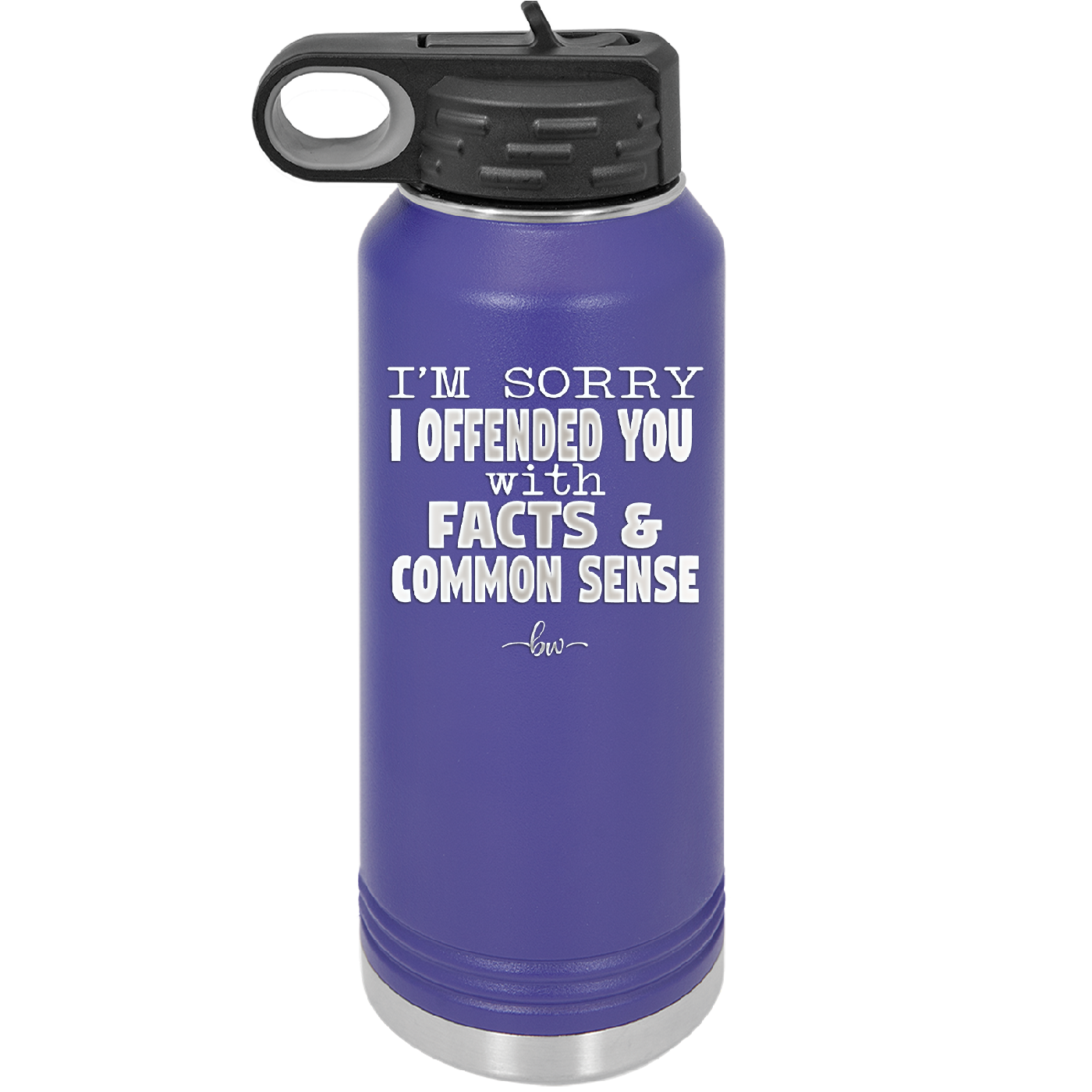 I'm Sorry I've Offended You With Facts and Common Sense - Laser Engraved Stainless Steel Drinkware - 2213 -