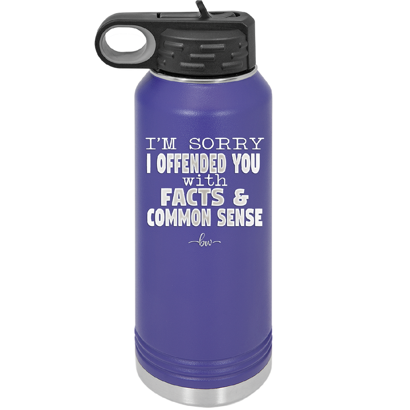 I'm Sorry I've Offended You With Facts and Common Sense - Laser Engraved Stainless Steel Drinkware - 2213 -