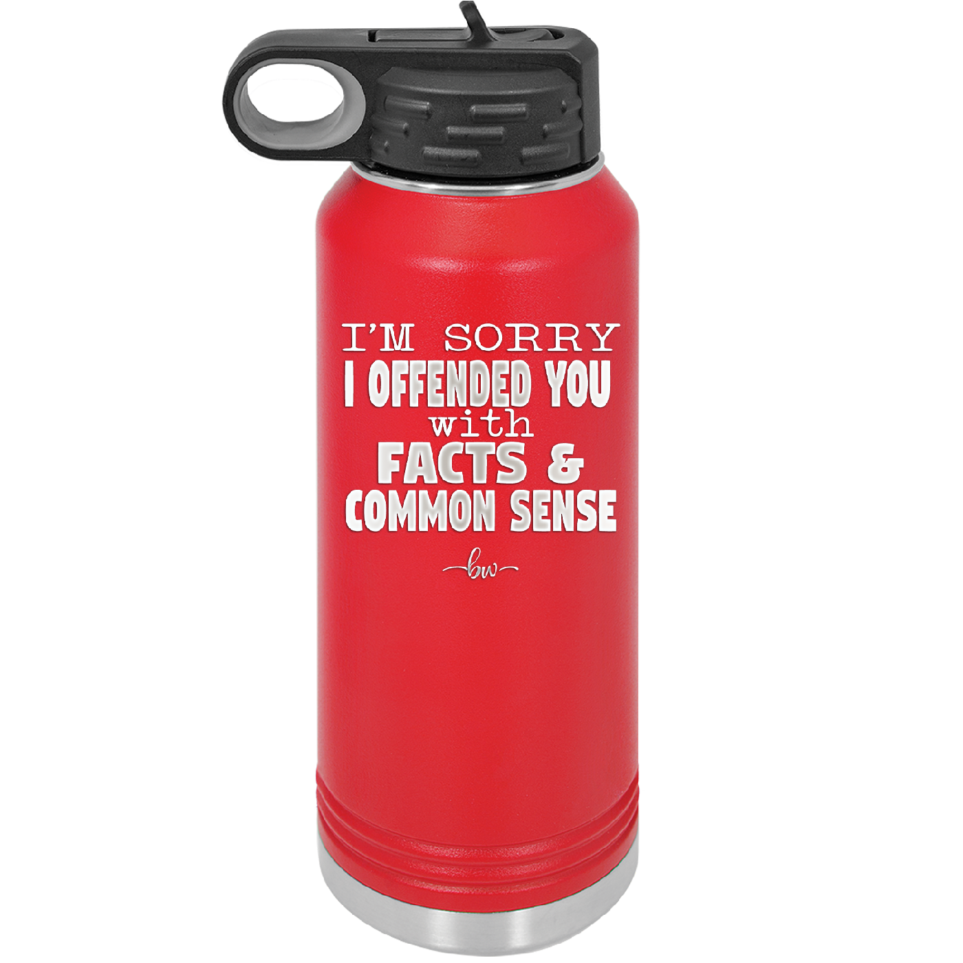 I'm Sorry I've Offended You With Facts and Common Sense - Laser Engraved Stainless Steel Drinkware - 2213 -