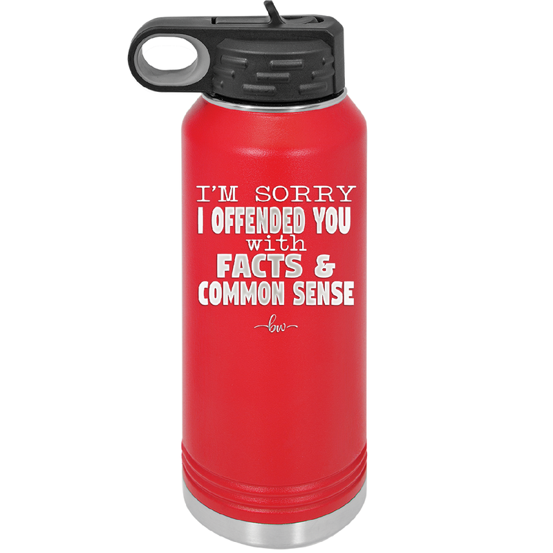I'm Sorry I've Offended You With Facts and Common Sense - Laser Engraved Stainless Steel Drinkware - 2213 -