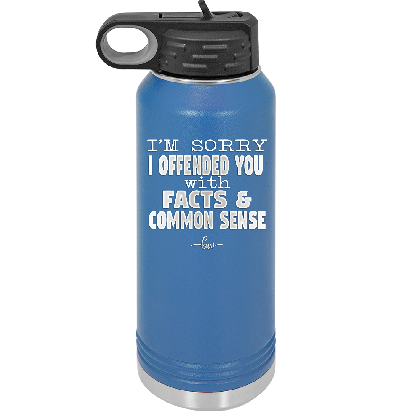 I'm Sorry I've Offended You With Facts and Common Sense - Laser Engraved Stainless Steel Drinkware - 2213 -