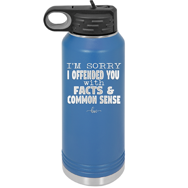 I'm Sorry I've Offended You With Facts and Common Sense - Laser Engraved Stainless Steel Drinkware - 2213 -