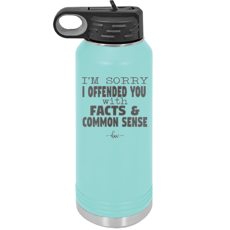 I'm Sorry I've Offended You With Facts and Common Sense - Laser Engraved Stainless Steel Drinkware - 2213 -