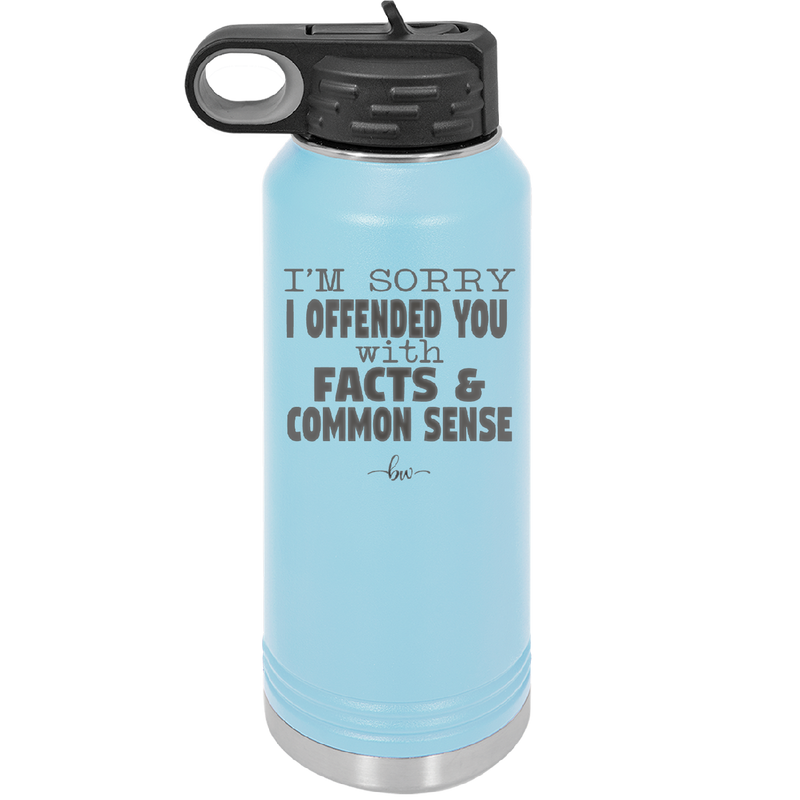 I'm Sorry I've Offended You With Facts and Common Sense - Laser Engraved Stainless Steel Drinkware - 2213 -