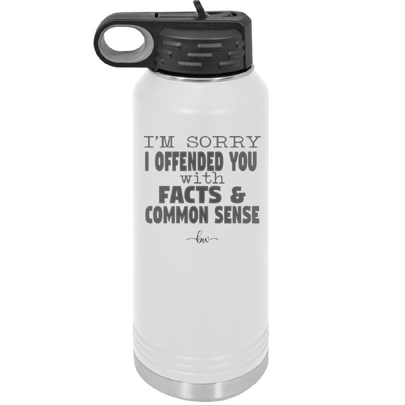 I'm Sorry I've Offended You With Facts and Common Sense - Laser Engraved Stainless Steel Drinkware - 2213 -